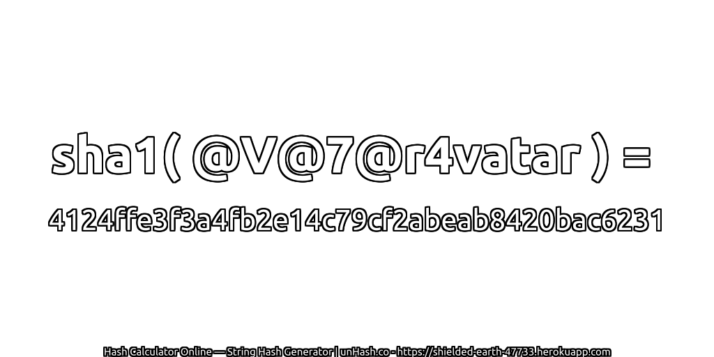 sha1( @V@7@r4vatar ) = 4124ffe3f3a4fb2e14c79cf2abeab8420bac6231 | unHash.co