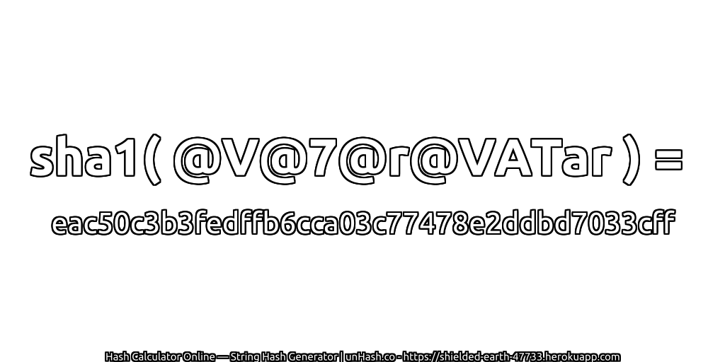 sha1( @V@7@r@VATar ) = eac50c3b3fedffb6cca03c77478e2ddbd7033cff | unHash.co