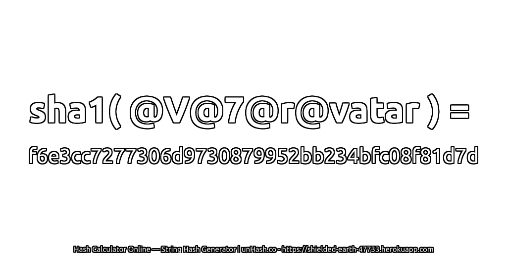 sha1( @V@7@r@vatar ) = f6e3cc7277306d9730879952bb234bfc08f81d7d | unHash.co