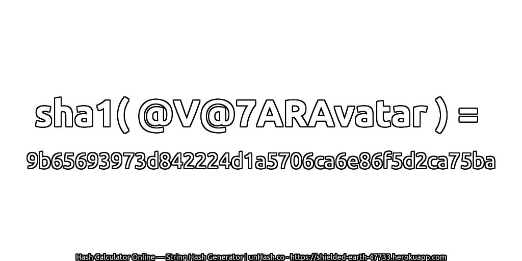 sha1( @V@7ARAvatar ) = 9b65693973d842224d1a5706ca6e86f5d2ca75ba | unHash.co
