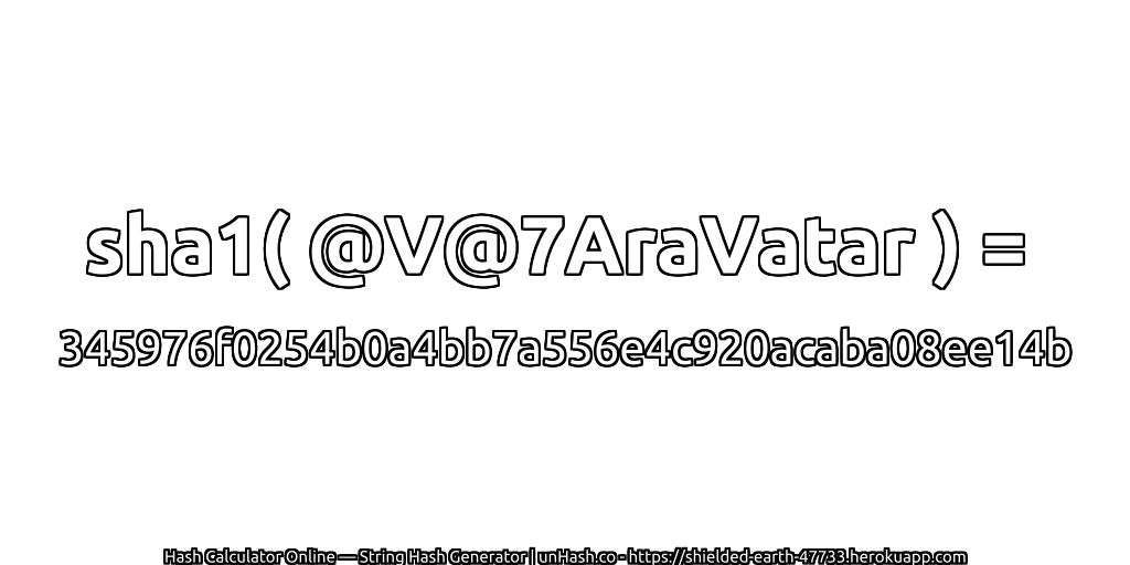 sha1( @V@7AraVatar ) = 345976f0254b0a4bb7a556e4c920acaba08ee14b | unHash.co