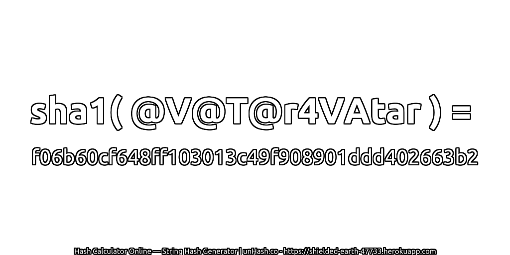 sha1( @V@T@r4VAtar ) = f06b60cf648ff103013c49f908901ddd402663b2 | unHash.co