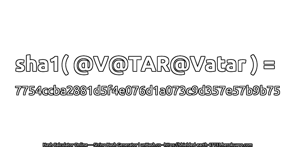 sha1( @V@TAR@Vatar ) = 7754ccba2881d5f4e076d1a073c9d357e57b9b75 | unHash.co