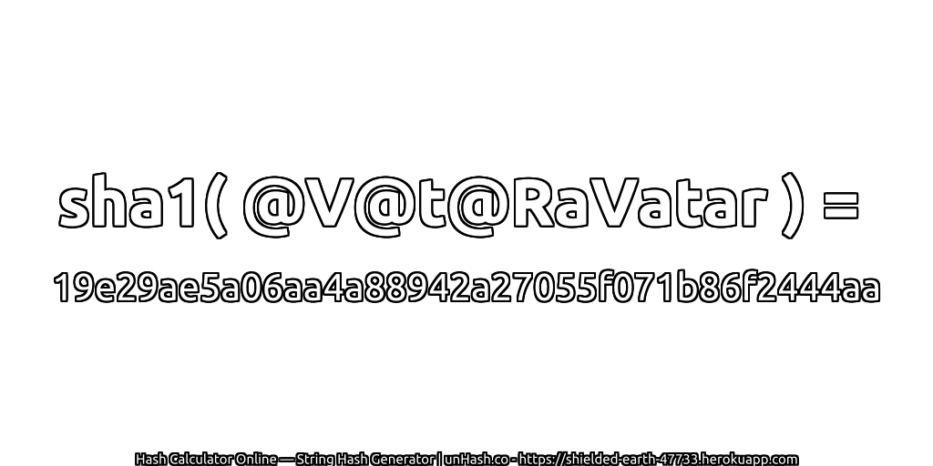 sha1( @V@t@RaVatar ) = 19e29ae5a06aa4a88942a27055f071b86f2444aa | unHash.co