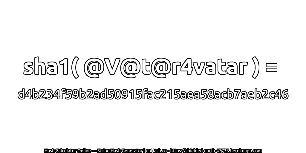 sha1( @V@t@r4vatar ) = d4b234f59b2ad50915fac215aea58acb7aeb2c46 | unHash.co
