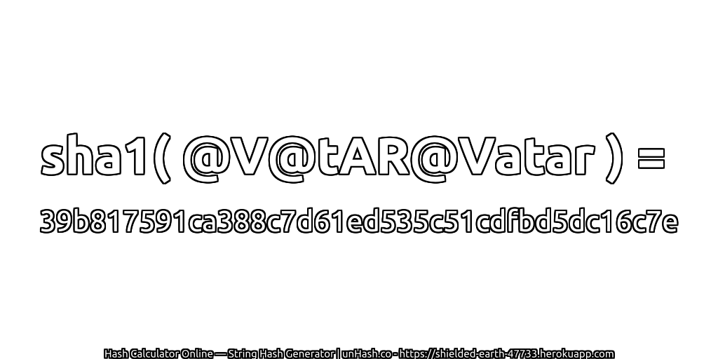 sha1( @V@tAR@Vatar ) = 39b817591ca388c7d61ed535c51cdfbd5dc16c7e | unHash.co