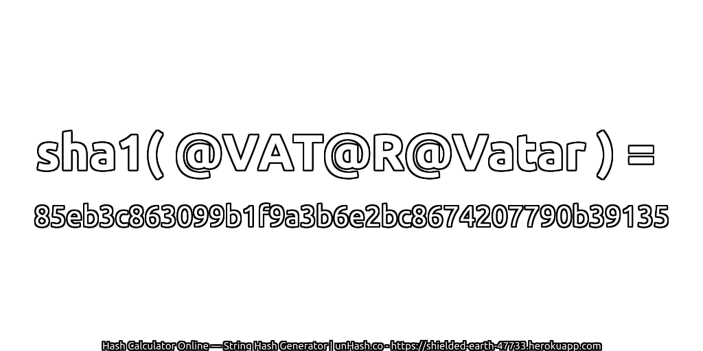sha1( @VAT@R@Vatar ) = 85eb3c863099b1f9a3b6e2bc8674207790b39135 | unHash.co