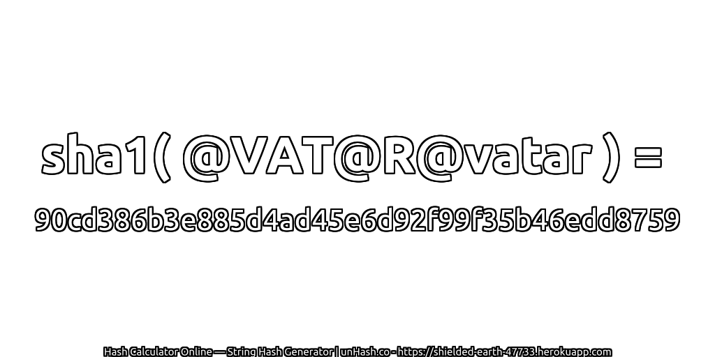 sha1( @VAT@R@vatar ) = 90cd386b3e885d4ad45e6d92f99f35b46edd8759 | unHash.co
