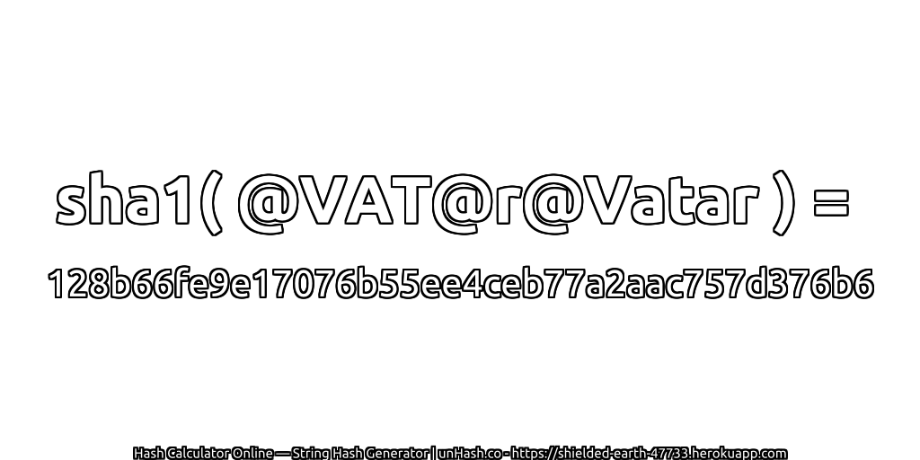 sha1( @VAT@r@Vatar ) = 128b66fe9e17076b55ee4ceb77a2aac757d376b6 | unHash.co