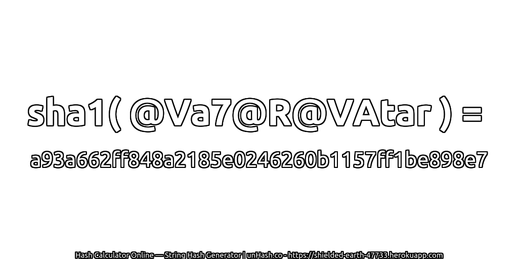 sha1( @Va7@R@VAtar ) = a93a662ff848a2185e0246260b1157ff1be898e7 | unHash.co