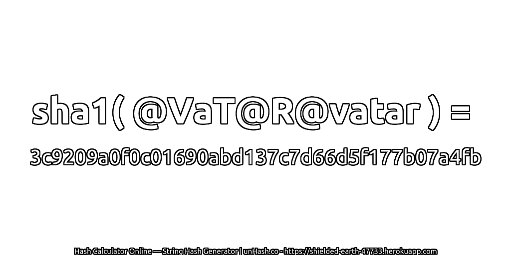 sha1( @VaT@R@vatar ) = 3c9209a0f0c01690abd137c7d66d5f177b07a4fb | unHash.co