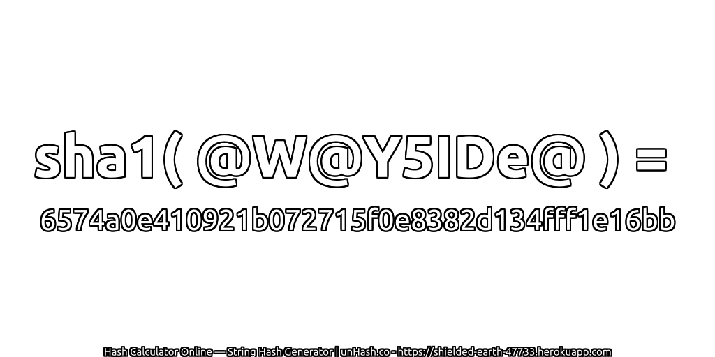 sha1( @W@Y5IDe@ ) = 6574a0e410921b072715f0e8382d134fff1e16bb | unHash.co