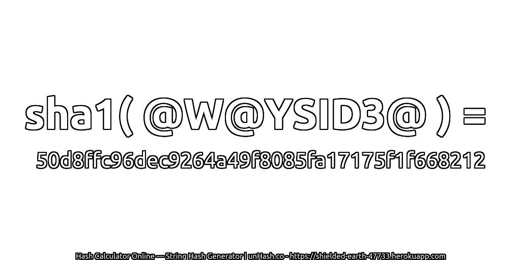 sha1( @W@YSID3@ ) = 50d8ffc96dec9264a49f8085fa17175f1f668212 | unHash.co