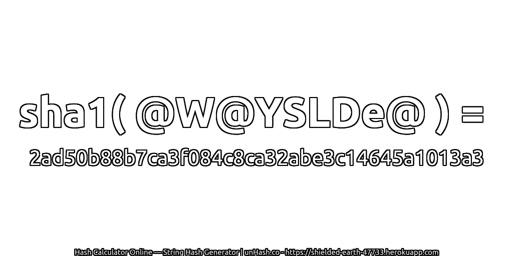 sha1( @W@YSLDe@ ) = 2ad50b88b7ca3f084c8ca32abe3c14645a1013a3 | unHash.co