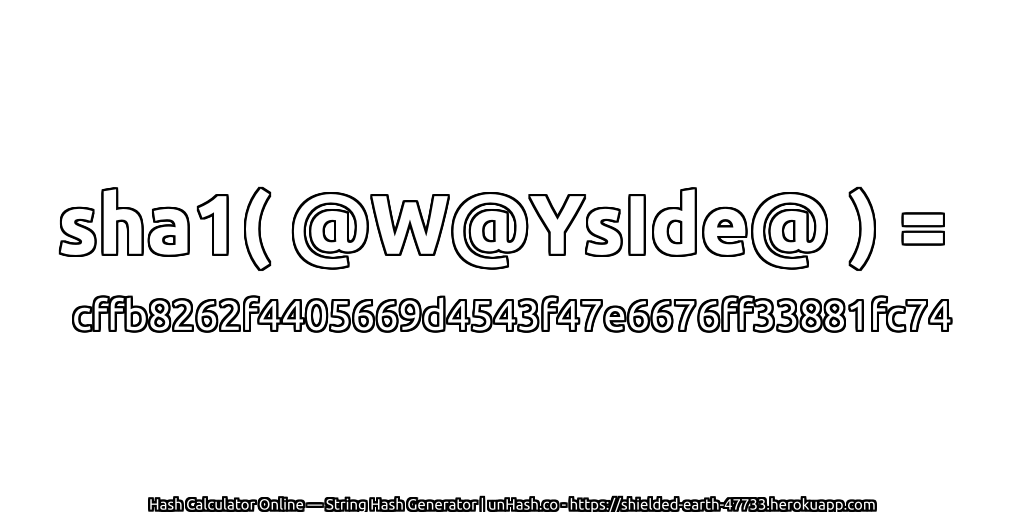 sha1( @W@YsIde@ ) = cffb8262f4405669d4543f47e6676ff33881fc74 | unHash.co