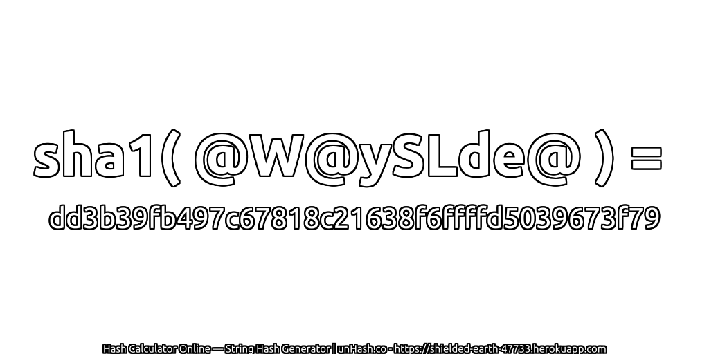 sha1( @W@ySLde@ ) = dd3b39fb497c67818c21638f6ffffd5039673f79 | unHash.co