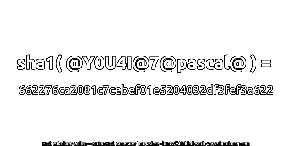 sha1( @Y0U4I@7@pascal@ ) = 662276ca2081c7cebef01e5204032df3fef3a622 | unHash.co