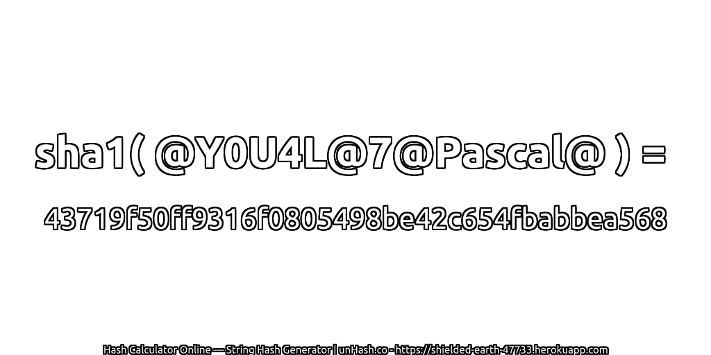 sha1( @Y0U4L@7@Pascal@ ) = 43719f50ff9316f0805498be42c654fbabbea568 | unHash.co