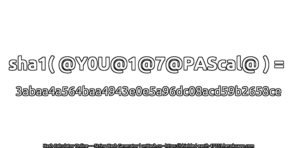 sha1( @Y0U@1@7@PAScal@ ) = 3abaa4a564baa4943e0e5a96dc08acd59b2658ce | unHash.co