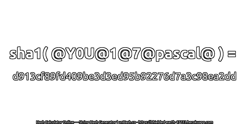 sha1( @Y0U@1@7@pascal@ ) = d913cf89fd409be3d3ed95b92276d7a3c98ea2dd | unHash.co