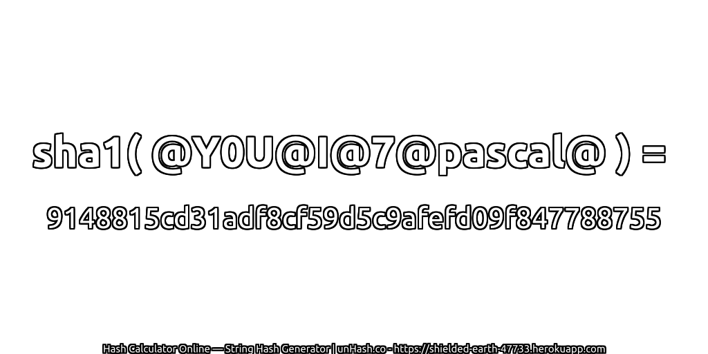 sha1( @Y0U@I@7@pascal@ ) = 9148815cd31adf8cf59d5c9afefd09f847788755 | unHash.co