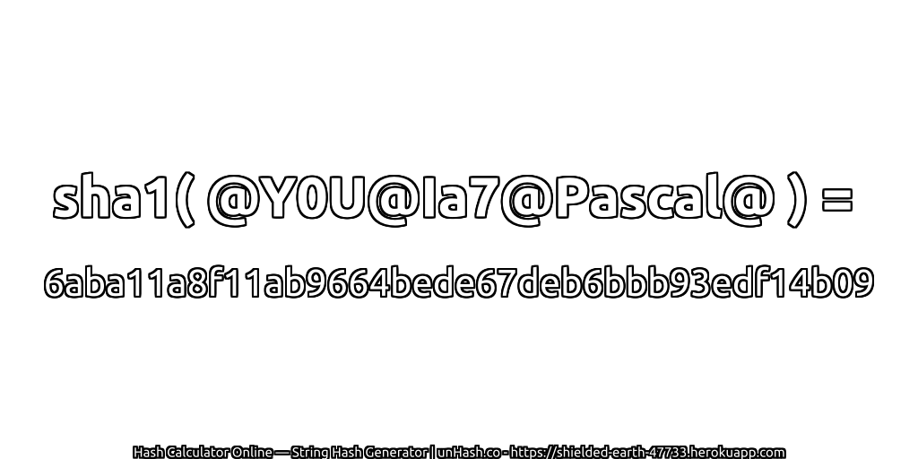 sha1( @Y0U@Ia7@Pascal@ ) = 6aba11a8f11ab9664bede67deb6bbb93edf14b09 | unHash.co