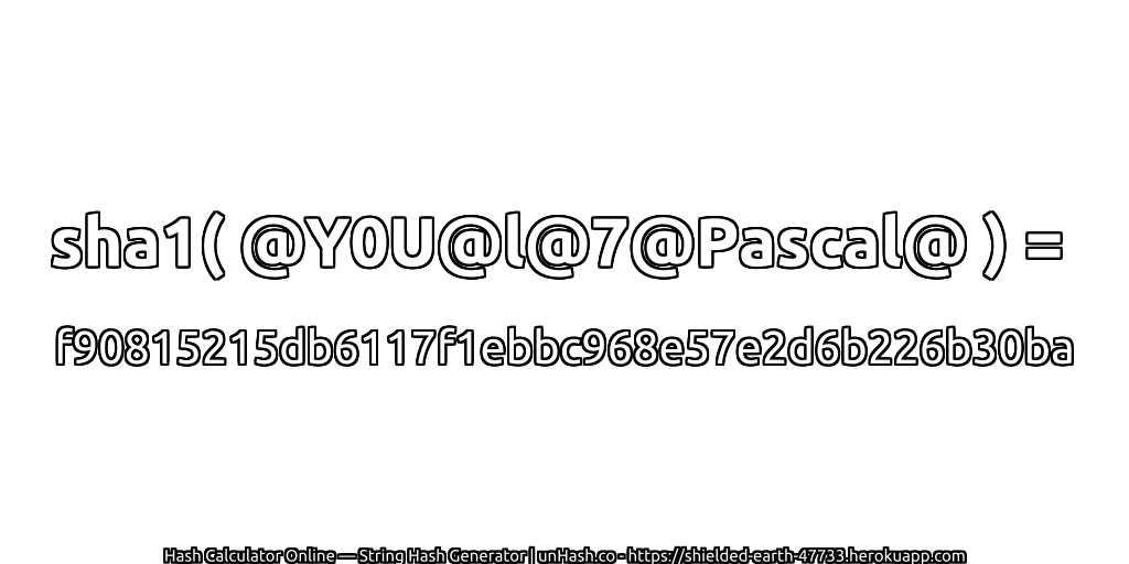 sha1( @Y0U@l@7@Pascal@ ) = f90815215db6117f1ebbc968e57e2d6b226b30ba | unHash.co