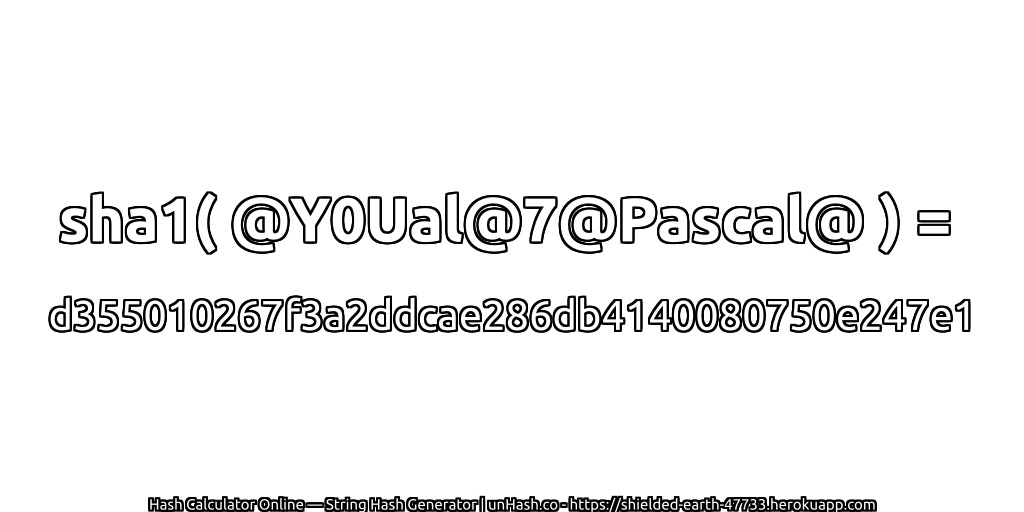 sha1( @Y0Ual@7@Pascal@ ) = d355010267f3a2ddcae286db4140080750e247e1 | unHash.co