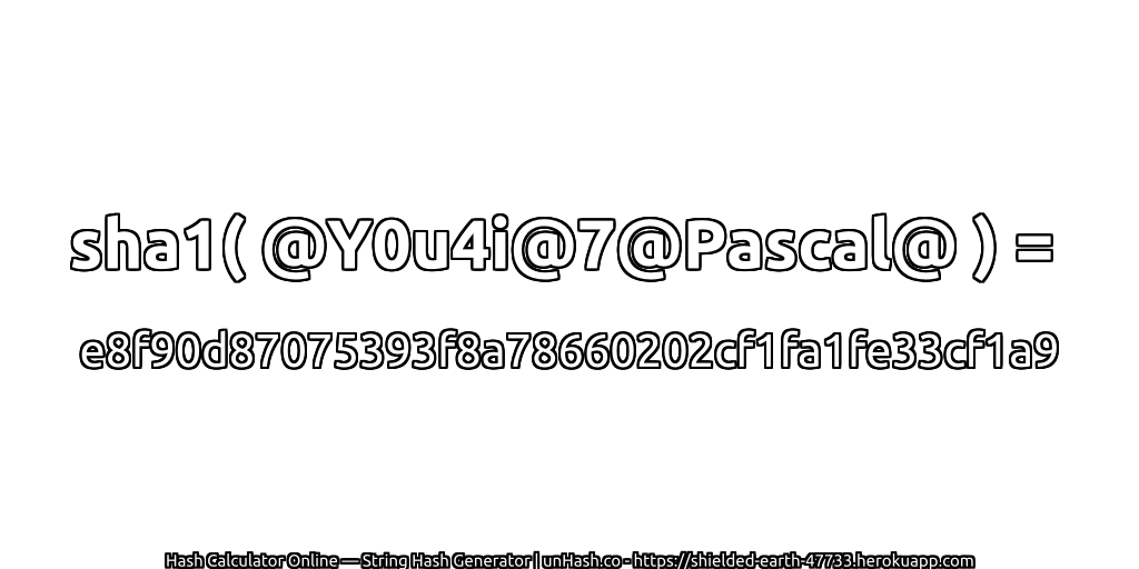 sha1( @Y0u4i@7@Pascal@ ) = e8f90d87075393f8a78660202cf1fa1fe33cf1a9 | unHash.co
