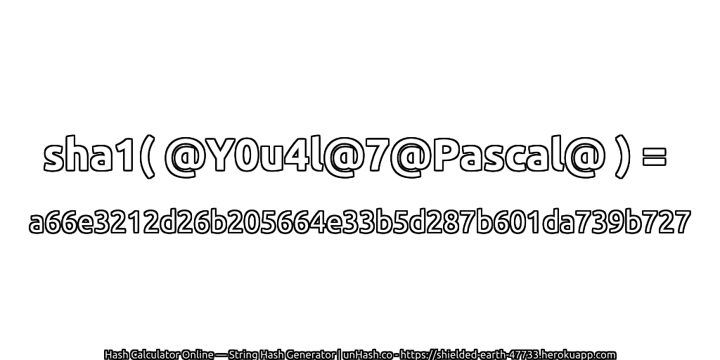 sha1( @Y0u4l@7@Pascal@ ) = a66e3212d26b205664e33b5d287b601da739b727 | unHash.co