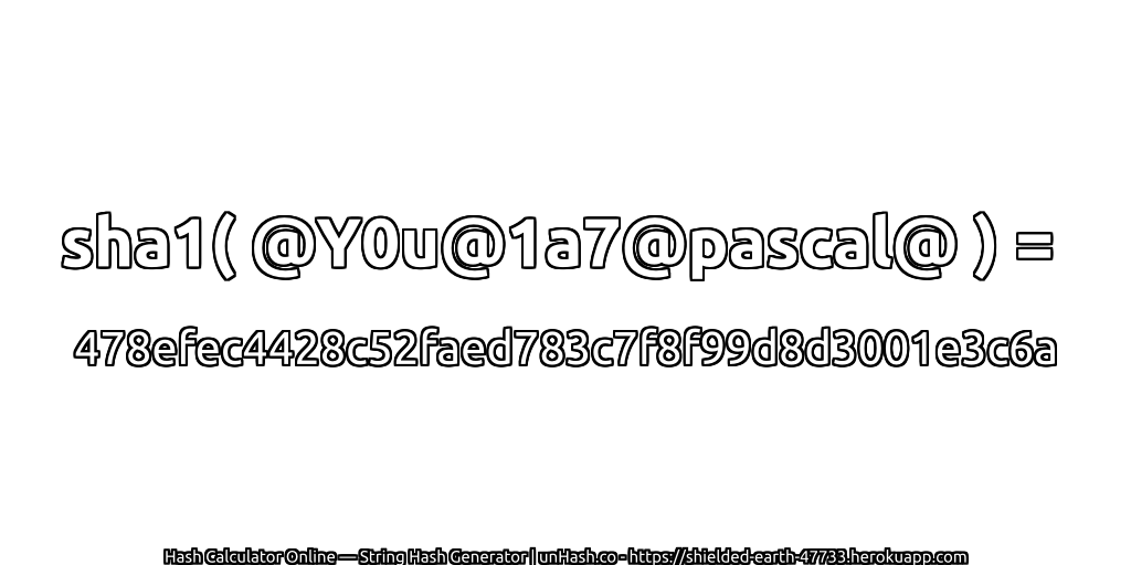 sha1( @Y0u@1a7@pascal@ ) = 478efec4428c52faed783c7f8f99d8d3001e3c6a | unHash.co