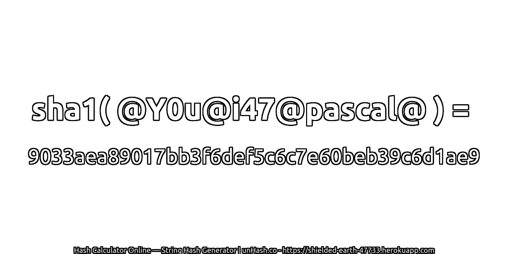 sha1( @Y0u@i47@pascal@ ) = 9033aea89017bb3f6def5c6c7e60beb39c6d1ae9 | unHash.co