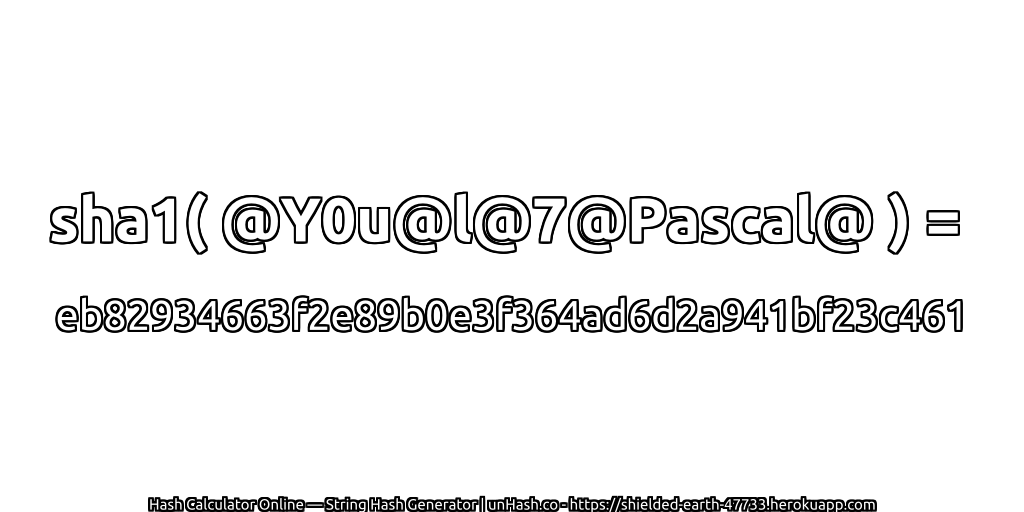 sha1( @Y0u@l@7@Pascal@ ) = eb82934663f2e89b0e3f364ad6d2a941bf23c461 | unHash.co