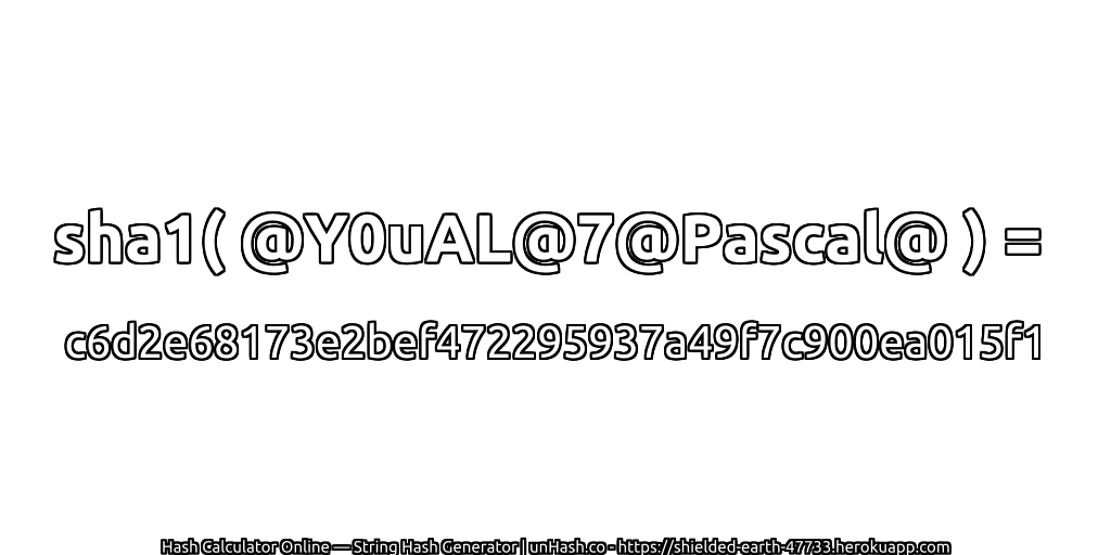 sha1( @Y0uAL@7@Pascal@ ) = c6d2e68173e2bef472295937a49f7c900ea015f1 | unHash.co