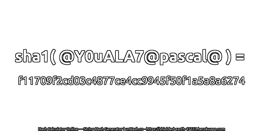 sha1( @Y0uALA7@pascal@ ) = f11709f2cd03c4877ce4cc9945f50f1a5a8a6274 | unHash.co