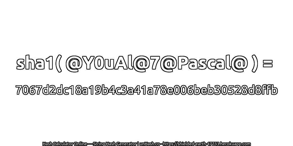 sha1( @Y0uAl@7@Pascal@ ) = 7067d2dc18a19b4c3a41a78e006beb30528d8ffb | unHash.co