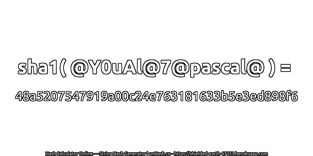 sha1( @Y0uAl@7@pascal@ ) = 48a5207547919a00c24e763181633b5e3ed898f6 | unHash.co