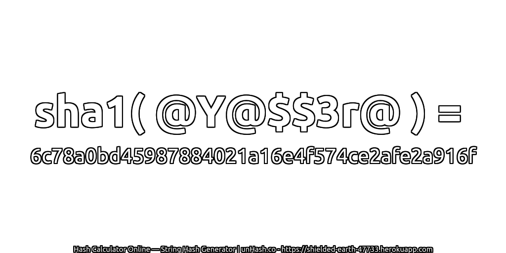sha1( @Y@$$3r@ ) = 6c78a0bd45987884021a16e4f574ce2afe2a916f | unHash.co