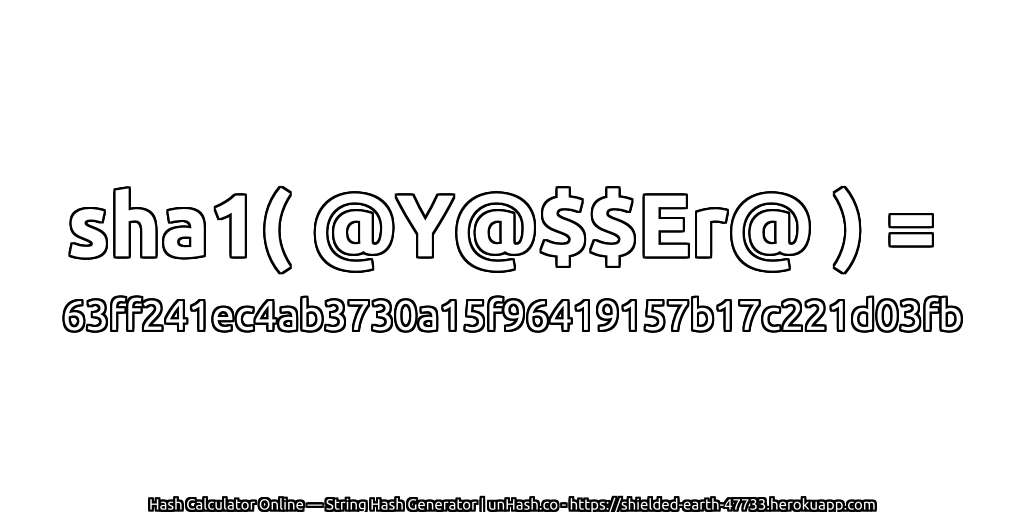sha1( @Y@$$Er@ ) = 63ff241ec4ab3730a15f96419157b17c221d03fb | unHash.co