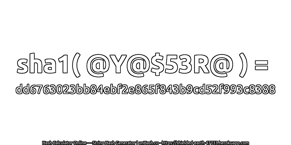 sha1( @Y@$53R@ ) = dd6763023bb84ebf2e865f843b9cd52f993c8388 | unHash.co