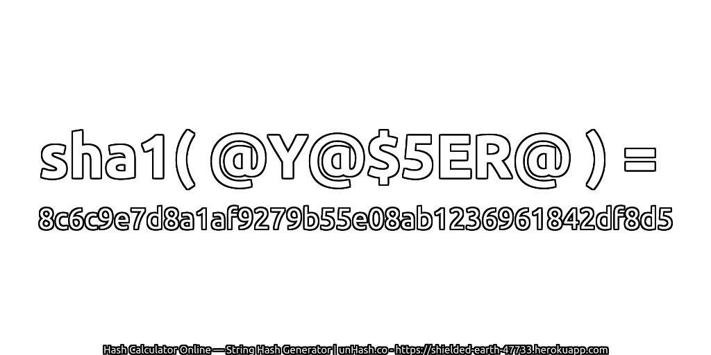 sha1( @Y@$5ER@ ) = 8c6c9e7d8a1af9279b55e08ab1236961842df8d5 | unHash.co