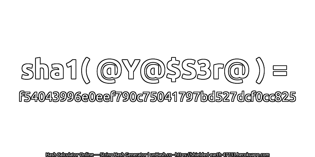 sha1( @Y@$S3r@ ) = f54043996e0eef790c75041797bd527dcf0cc825 | unHash.co
