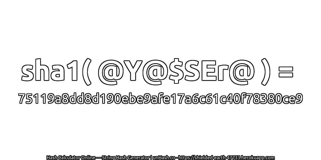 sha1( @Y@$SEr@ ) = 75119a8dd8d190ebe9afe17a6c61c40f78380ce9 | unHash.co
