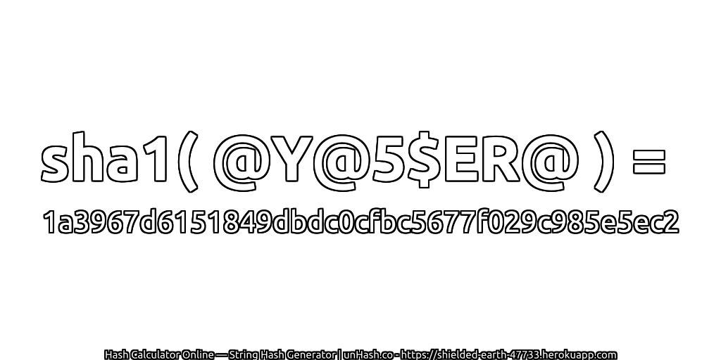 sha1( @Y@5$ER@ ) = 1a3967d6151849dbdc0cfbc5677f029c985e5ec2 | unHash.co