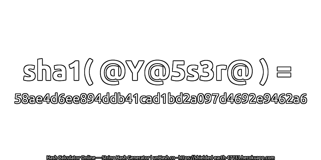 sha1( @Y@5s3r@ ) = 58ae4d6ee894ddb41cad1bd2a097d4692e9462a6 | unHash.co