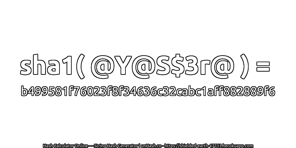 sha1( @Y@S$3r@ ) = b499581f76023f8f34636c32cabc1aff882889f6 | unHash.co