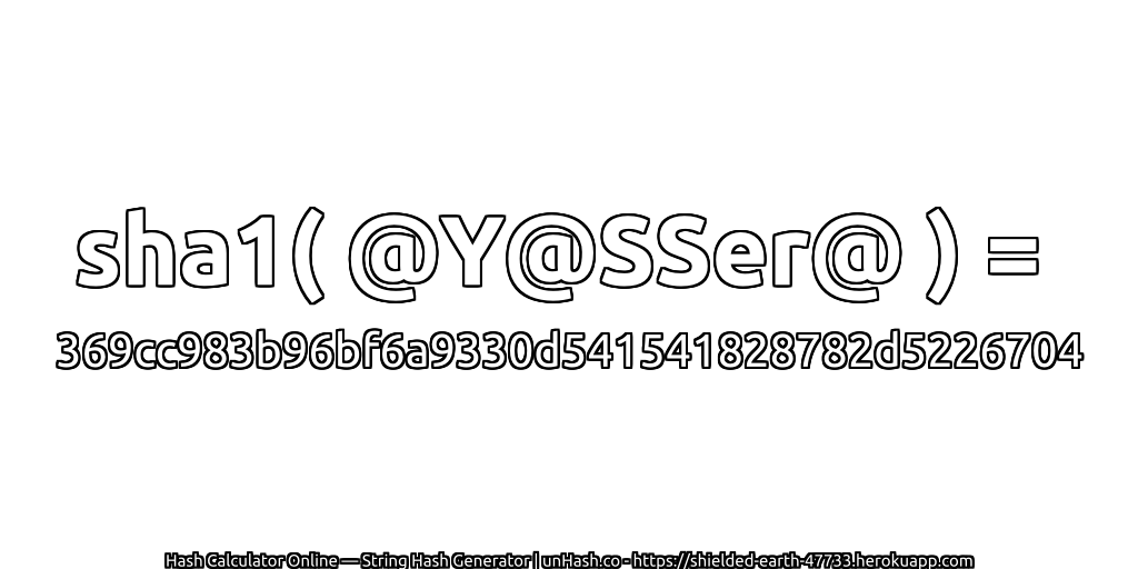 sha1( @Y@SSer@ ) = 369cc983b96bf6a9330d541541828782d5226704 | unHash.co