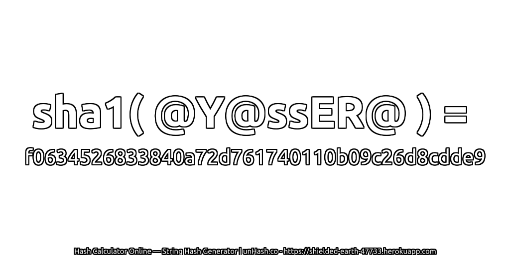 sha1( @Y@ssER@ ) = f0634526833840a72d761740110b09c26d8cdde9 | unHash.co
