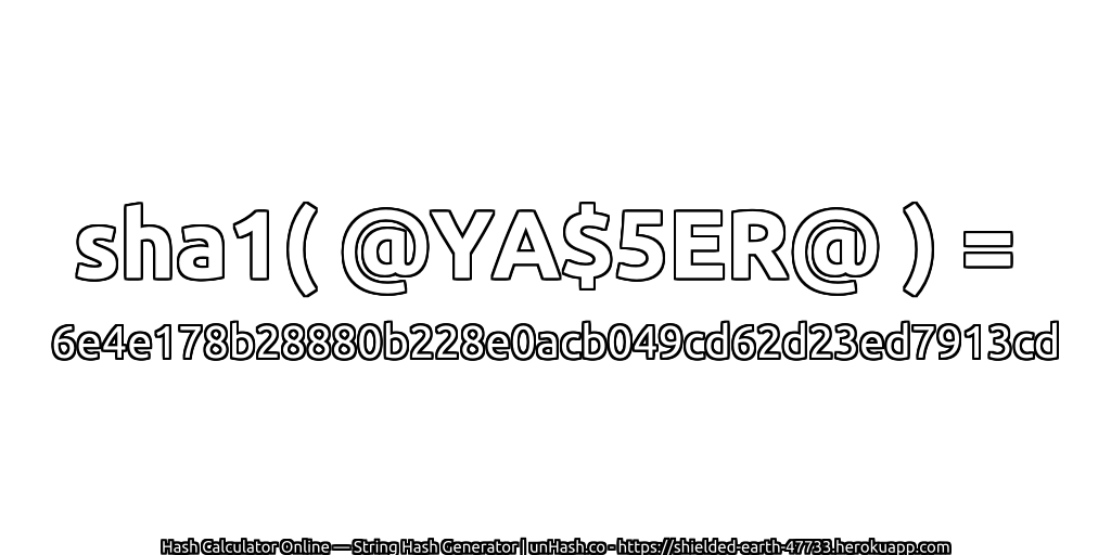 sha1( @YA$5ER@ ) = 6e4e178b28880b228e0acb049cd62d23ed7913cd | unHash.co