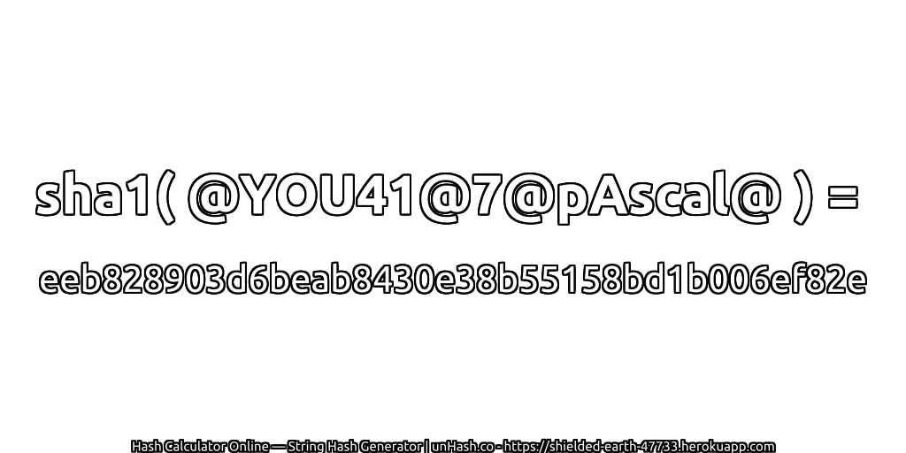 sha1( @YOU41@7@pAscal@ ) = eeb828903d6beab8430e38b55158bd1b006ef82e | unHash.co